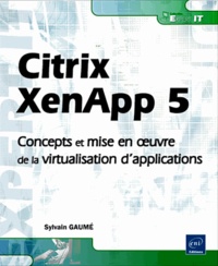 Sylvain Gaumé - Citrix XenApp 5 - Concepts et mise en oeuvre de la virtualisation d'applications.