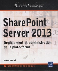 Sylvain Gaumé - SharePoint Server 2013 - Déploiement et administration de la plate-forme.