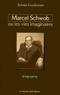 Sylvain Goudemare - Marcel Schwob Ou Les Vies Imaginaires. Biographie.