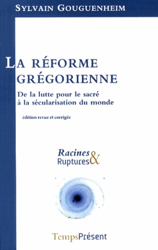 Sylvain Gouguenheim - La réforme grégorienne - De la lutte pour le sacré à la sécularisation du monde.