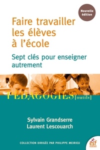 Sylvain Grandserre et Laurent Lescouarch - Faire travailler les élèves à l'école - Sept clés pour enseigner autrement.