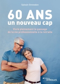 Téléchargement de livres gratuits sur votre ordinateur 60 ans, un nouveau cap  - Vivre pleinement le passage de la vie professionnelle à la retraite par Sylvain Grevedon 9782212570861