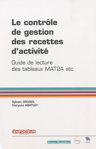 Sylvain Groseil et Clarysse Abatuci - Le contrôle de gestion des recettes d'activité - Guide de lecture des tableaux MAT2A stc.