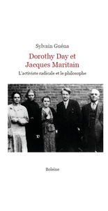 Sylvain Guéna - Dorothy Day et Jacques Maritain - L'activiste radicale et le philosophe.
