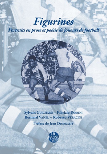 Sylvain Guichard et Fabrizio Parrini - Figurines - Portraits en prose et poésie de joueurs de football.