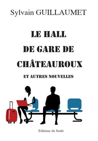 Sylvain Guillaumet - Le hall de gare de Châteauroux - et autres nouvelles.