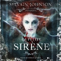 Sylvain Johnson et Elisabeth Gauthier Pelletier - Les contes interdits: La petite sirène.
