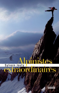Sylvain Jouty - Alpinistes extraordinaires.