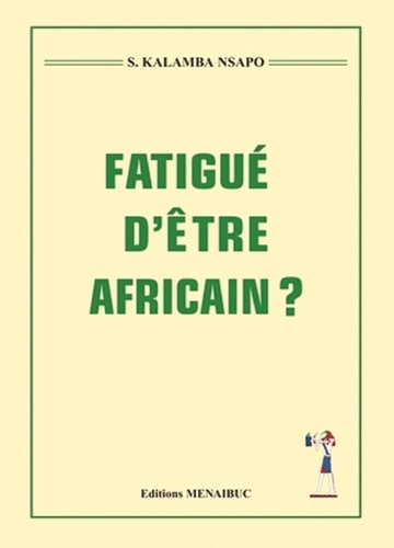 Sylvain Kalamba Nsapo - Fatigué d'être Africain ?.