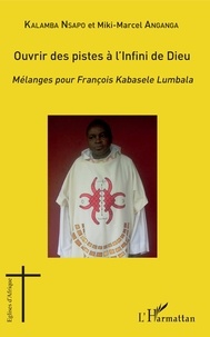 Sylvain Kalamba Nsapo et Miki-Marcel Anganga - Ouvrir des pistes à l'Infini de Dieu - Mélanges pour François Kabasele Lumbala.