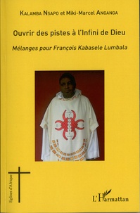 Sylvain Kalamba Nsapo et Miki Marcel Anganga - Ouvrir des pistes à l'Infini de Dieu - Mélanges pour François Kabasele Lumbala.