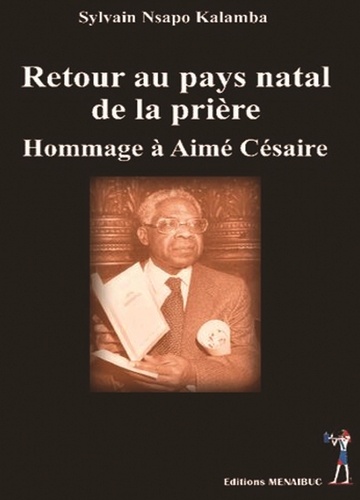 Sylvain Kalamba Nsapo - Retour au pays natal de la prière - Hommage à Aimé Césaire.