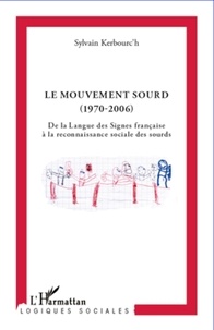 Sylvain Kerbourc'h - Le Mouvement sourd (1970-2006) - De la Langue des Signes française à la reconnaissance sociale des sourds.