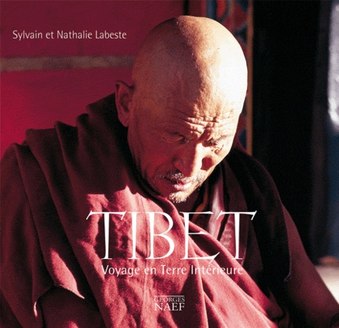 Sylvain Labeste et Nathalie Labeste - Tibet - Voyage en terre intérieure.