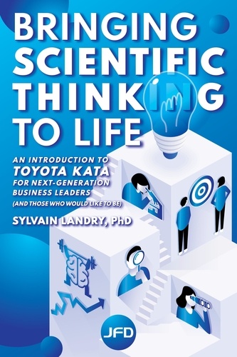 Sylvain Landry - Bringing scientific thinking to life - An introduction to Toyota Kata for next-generation business leaders (and those who would like to be).