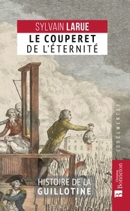 Sylvain Larue - Le couperet de l'éternité - Histoire de la guillotine.