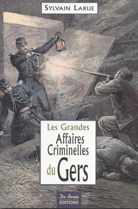 Sylvain Larue - Les grandes affaires criminelles du Gers.