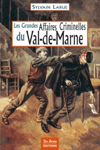 Sylvain Larue - Les grandes affaires criminelles du Val-de-Marne.
