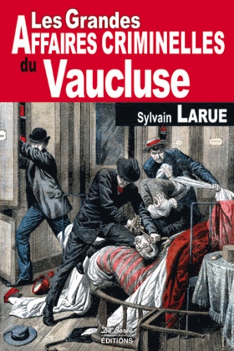 Sylvain Larue - Les grandes affaires criminelles du Vaucluse.