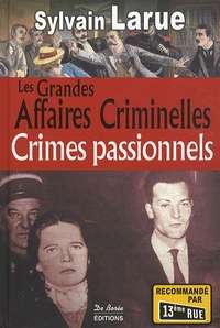 Sylvain Larue - Les grandes affaires criminelles - Crimes passionnels.