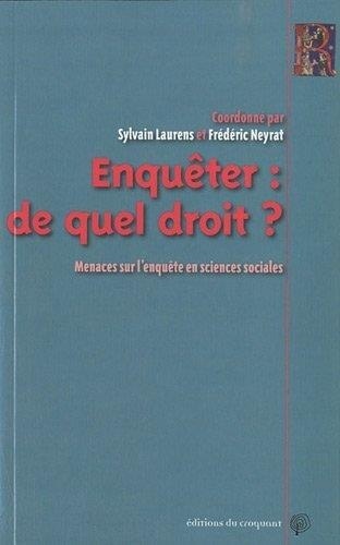 Sylvain Laurens et Frédéric Neyrat - Enquéter : de quel droit ? - Menaces sur l'enquête en sciences sociales.