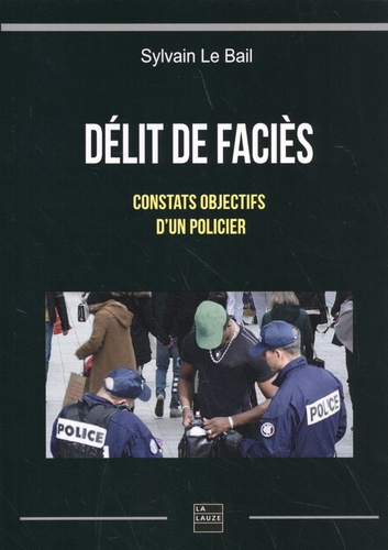Délit de faciès - Constats objectifs d'un policier de Sylvain Le Bail -  Grand Format - Livre - Decitre