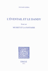 Sylvain Ledda - L'éventail et le dandy - Essai sur Musset et la fantaisie.