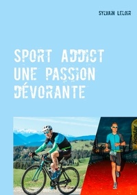 Sylvain Leloir - Sport addict - Une passion dévorante.
