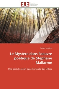 Sylvain Lemajeur - Le Mystère dans l'oeuvre poétique de Stéphane Mallarmé - Une part de secret dans le monde des lettres.