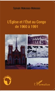 Sylvain Makosso-Makosso - L'Eglise et l'Etat au Congo de 1960 à 1991.