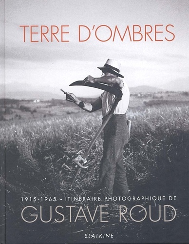 Sylvain Malfroy et Nicolas Crispini - Terre d'ombres 1915-1965 - Itinéraire photographique de Gustave Roud.