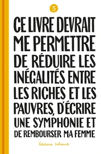 Ce livre devrait me permettre de réduire les inégalités entre les riches et les pauvres, d'écrire une symphonie et de rembourser ma femme