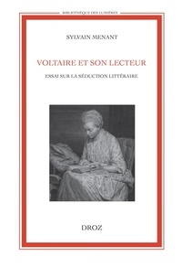 Sylvain Menant - Voltaire et son lecteur - Essai sur la séduction littéraire.