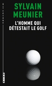Sylvain Meunier - L'homme qui détestait le golf.