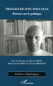 Sylvain Meyet et Marie-Cécile Naves - Travailler avec Foucault - Retours sur le politique.