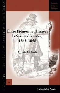 Sylvain Milbach - Entre Piémont et France: la Savoie déroutée, 1848-1858.
