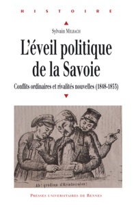 Sylvain Milbach - L'éveil politique de la Savoie (1848-1853) - Conflits ordinaires et rivalités nouvelles.