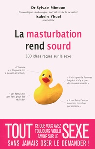 Sylvain Mimoun et Isabelle Yhuel - La masturbation rend sourd - 300 idées reçues sur le sexe.