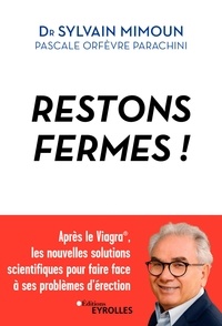 Sylvain Mimoun et Pascale Orfèvre Parachini - Restons fermes ! - Après le Viagra®, les nouvelles solutions scientifiques pour faire face à ses problèmes d'érection.