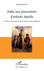 Sylvain Moraillon - Halte aux placements d'enfants abusifs - La dérive alarmante de notre système socio-judiciaire.