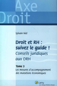 Sylvain Niel - Droit et RH : suivez le guide ! Conseils juridiques aux DRH - Tome 3, Les mesures d'accompagnement des mutations économiques.