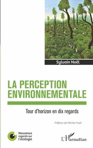 Sylvain Noël - La perception environnementale - Tour d'horizon en dix regards.