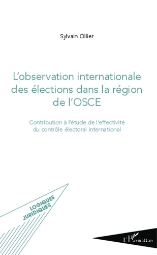 Sylvain Ollier - L'observation internationale des élections dans la région de l'OSCE - Contribution à l'étude de l'effectivité du contrôle électoral international.