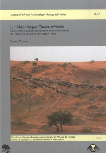 Sylvain Ozainne - Un néolithique ouest-africain - Cadre chrono-culturel, économique et environnemental de l'Holocène récent en pays dogon (Mali).