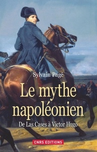 Sylvain Pagé - Le mythe napoléonien - De Las Cases à Victor Hugo.
