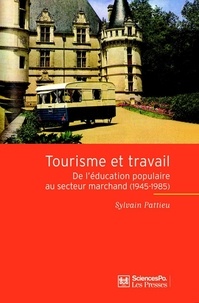 Sylvain Pattieu - Tourisme et travail - De l'éducation populaire au secteur marchand (1945-1985).