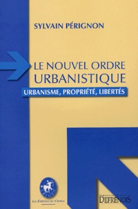 Sylvain Pérignon - Le nouvel ordre urbanistique - Urbanisme, propriété, libertés.