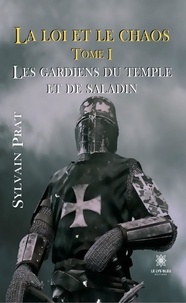 Sylvain Prat - La loi et le chaos Tome 1 : Les gardiens du temple et de Saladin.