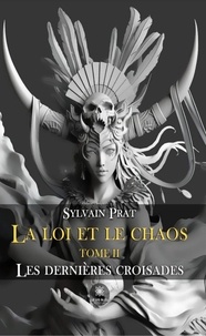 Sylvain Prat - La loi et le chaos Tome 2 : Les dernières croisades.