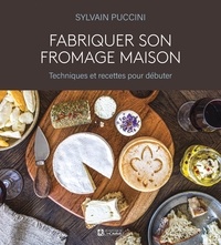 Sylvain Puccini - Fabriquer son fromage maison - Recettes et techniques pour débuter.